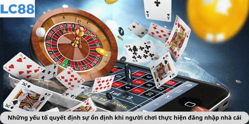 Những yếu tố quyết định sự ổn định khi người chơi thực hiện đăng nhập nhà cái